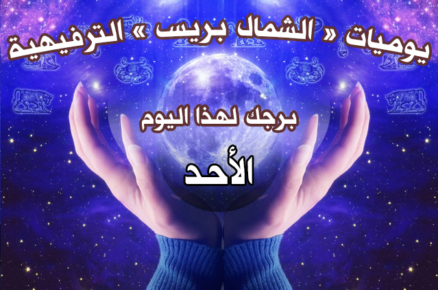 تعرف أكثر عن حظك وما يتوقعه لك برجك اليوم (الاحد)